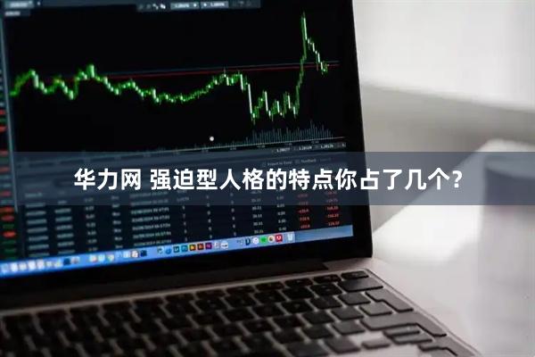 华力网 强迫型人格的特点你占了几个？