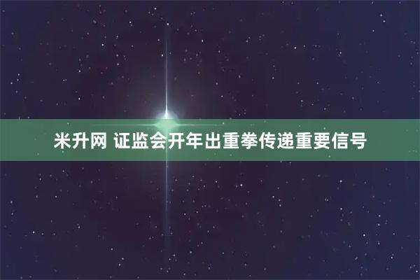 米升网 证监会开年出重拳传递重要信号