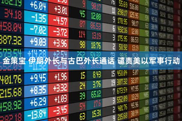 金策宝 伊朗外长与古巴外长通话 谴责美以军事行动