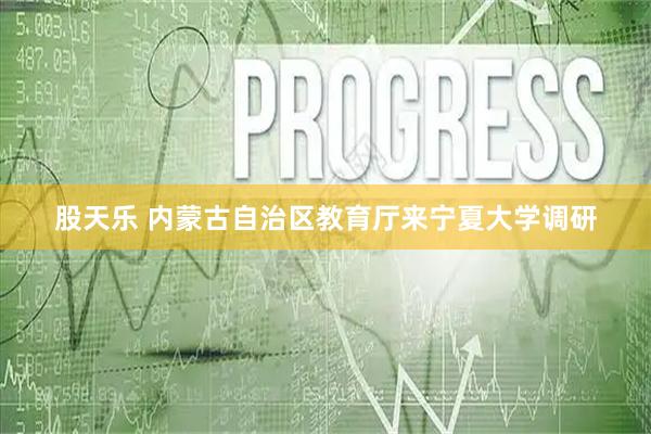 股天乐 内蒙古自治区教育厅来宁夏大学调研